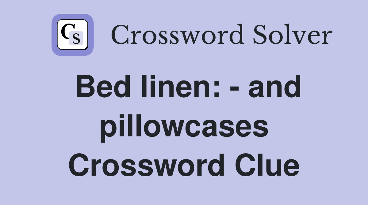 Bed linen: - and pillowcases Crossword Clue