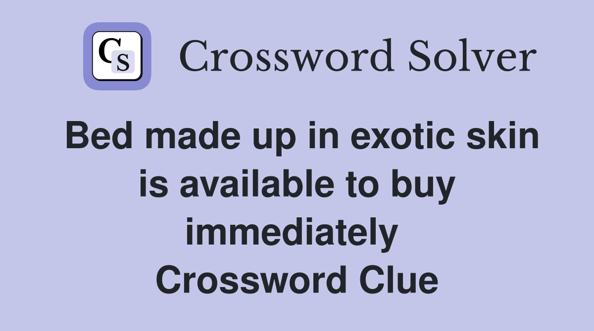 Bed made up in exotic skin is available to buy immediately  Crossword Clue