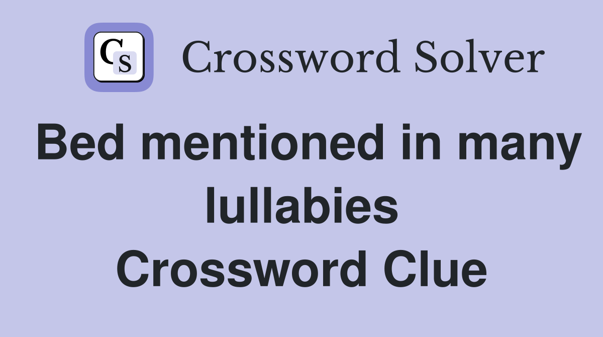 Bed mentioned in many lullabies Crossword Clue