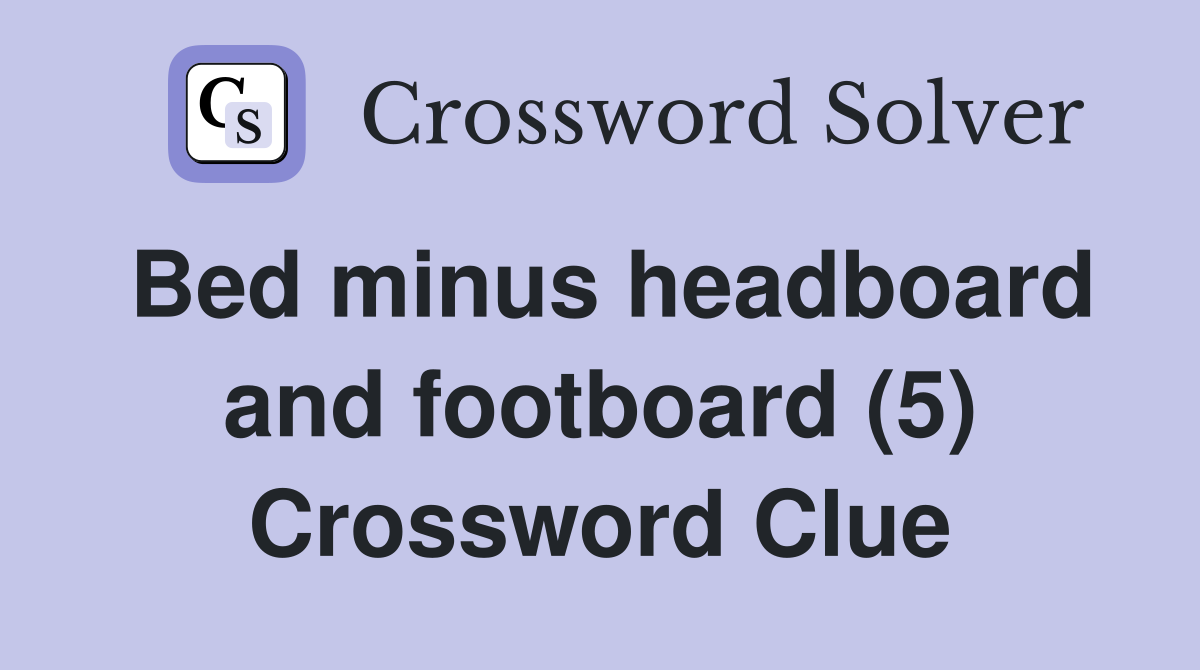 Bed minus headboard and footboard (5) Crossword Clue