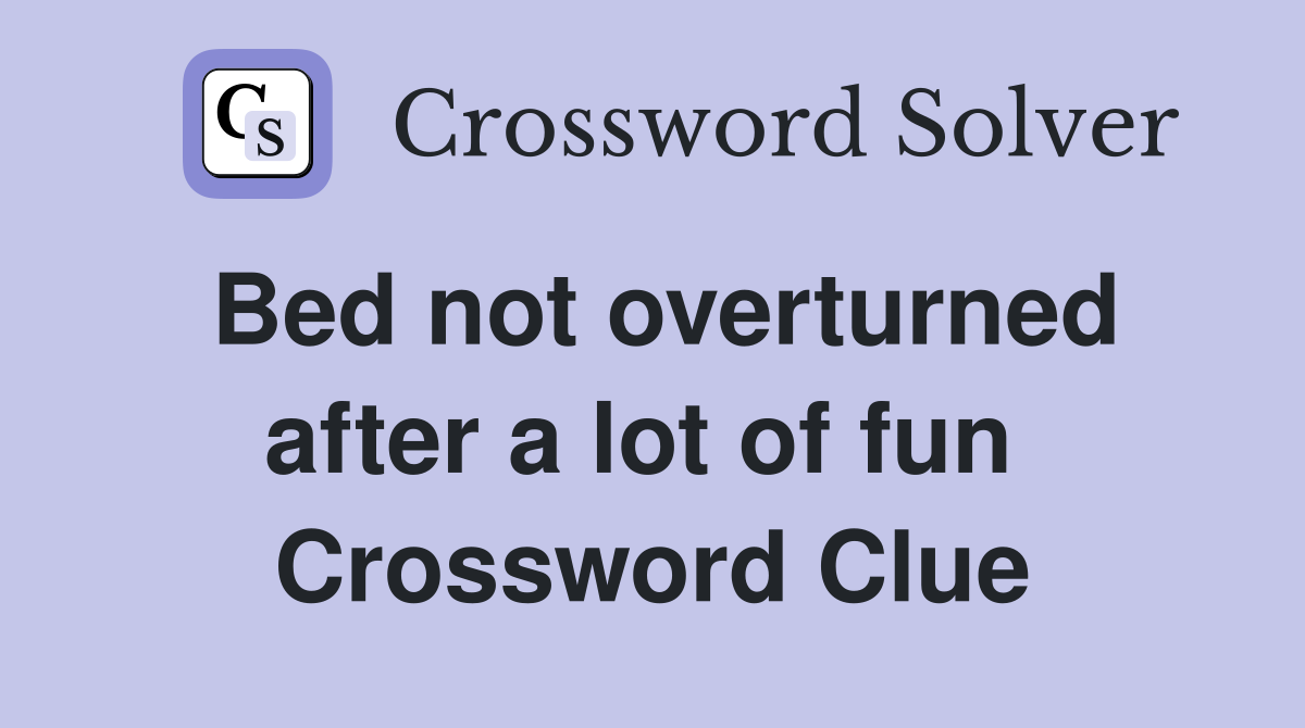 Bed not overturned after a lot of fun  Crossword Clue
