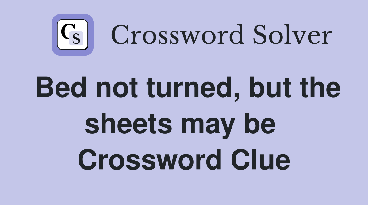 Bed not turned, but the sheets may be  Crossword Clue