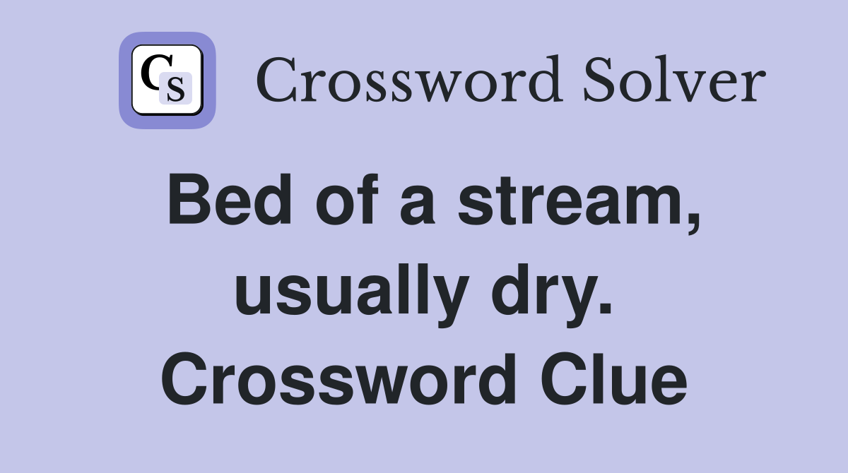 Bed of a stream, usually dry. Crossword Clue