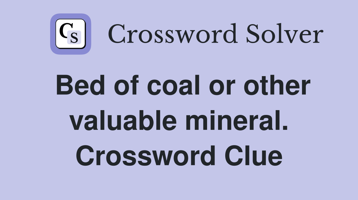 Bed of coal or other valuable mineral. Crossword Clue