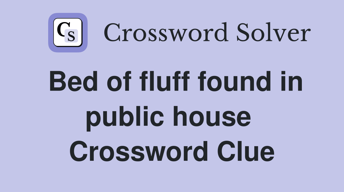 Bed of fluff found in public house  Crossword Clue
