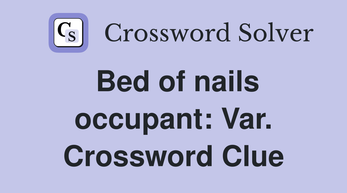 Bed of nails occupant: Var. Crossword Clue