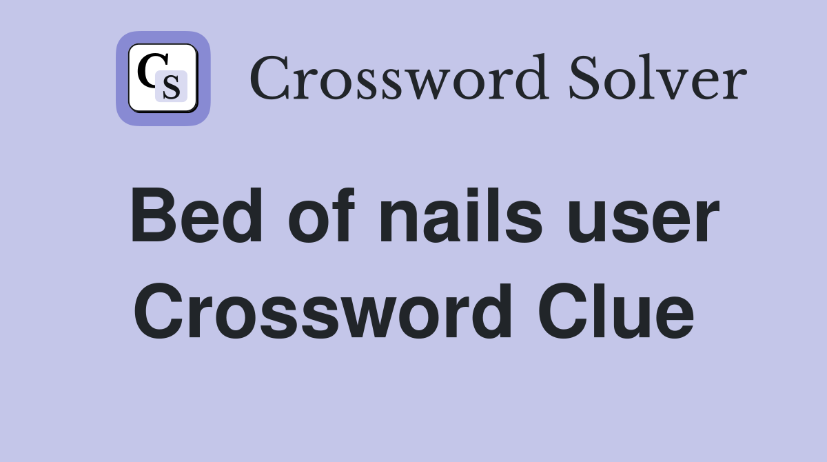 Bed of nails user Crossword Clue