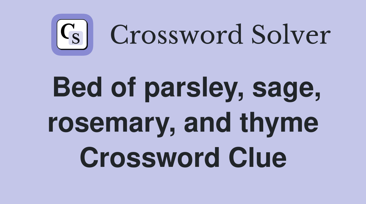 Bed of parsley, sage, rosemary, and thyme Crossword Clue
