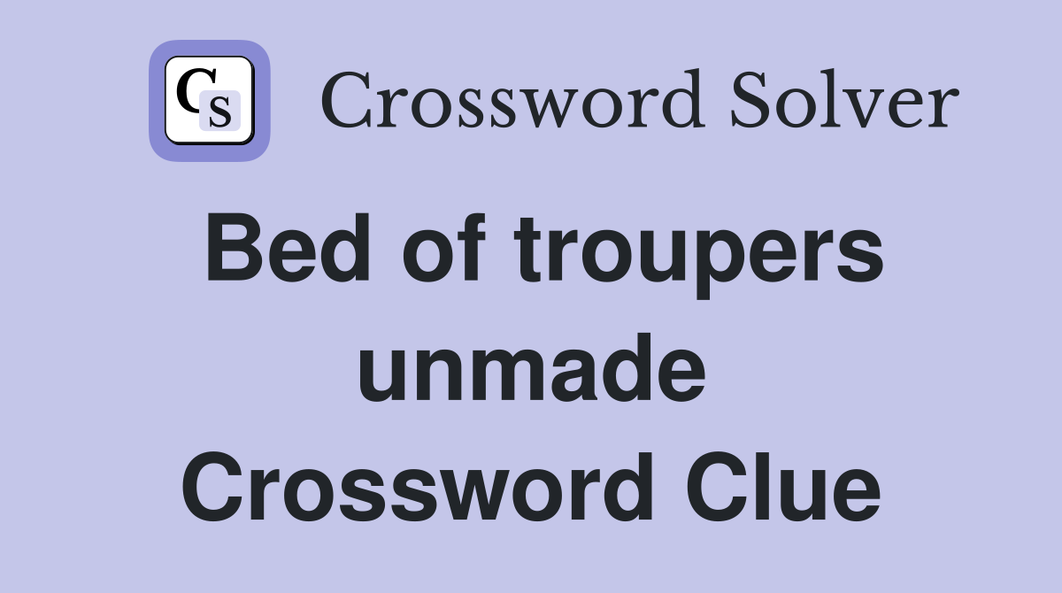 Bed of troupers unmade Crossword Clue