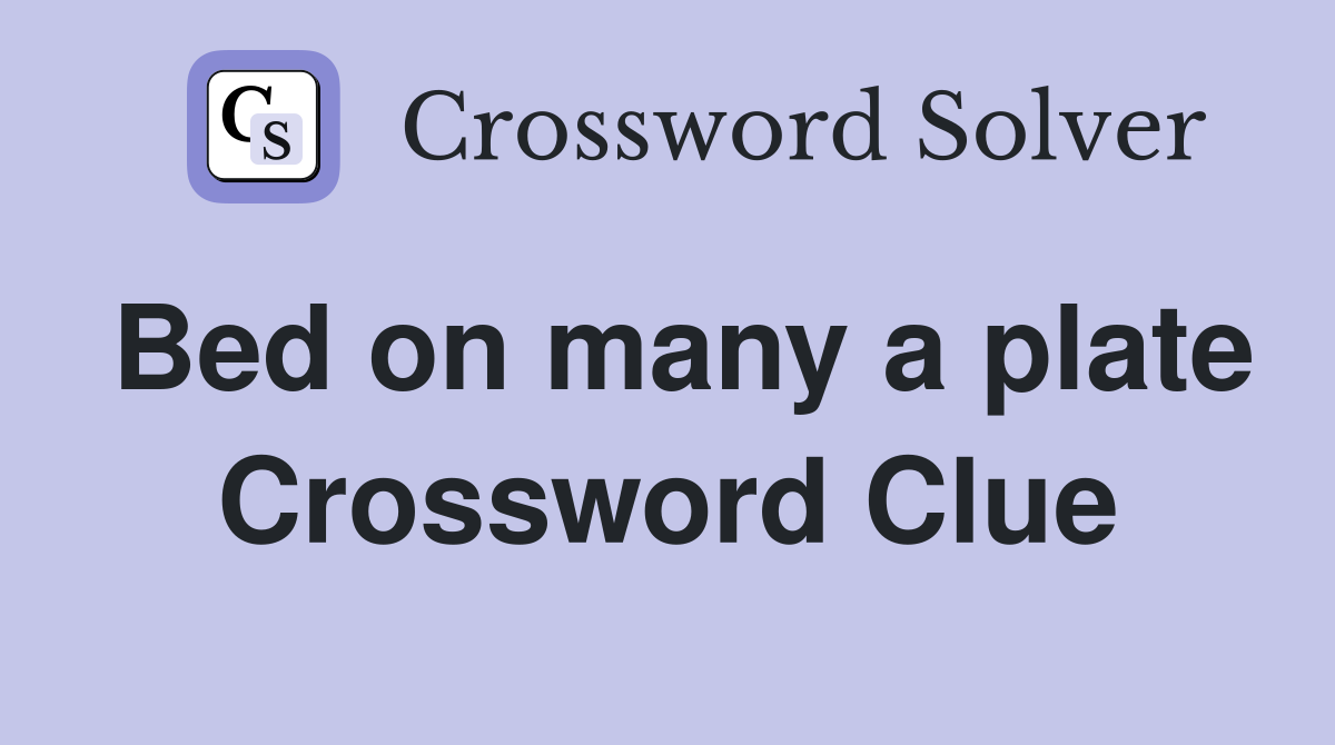 Bed on many a plate Crossword Clue