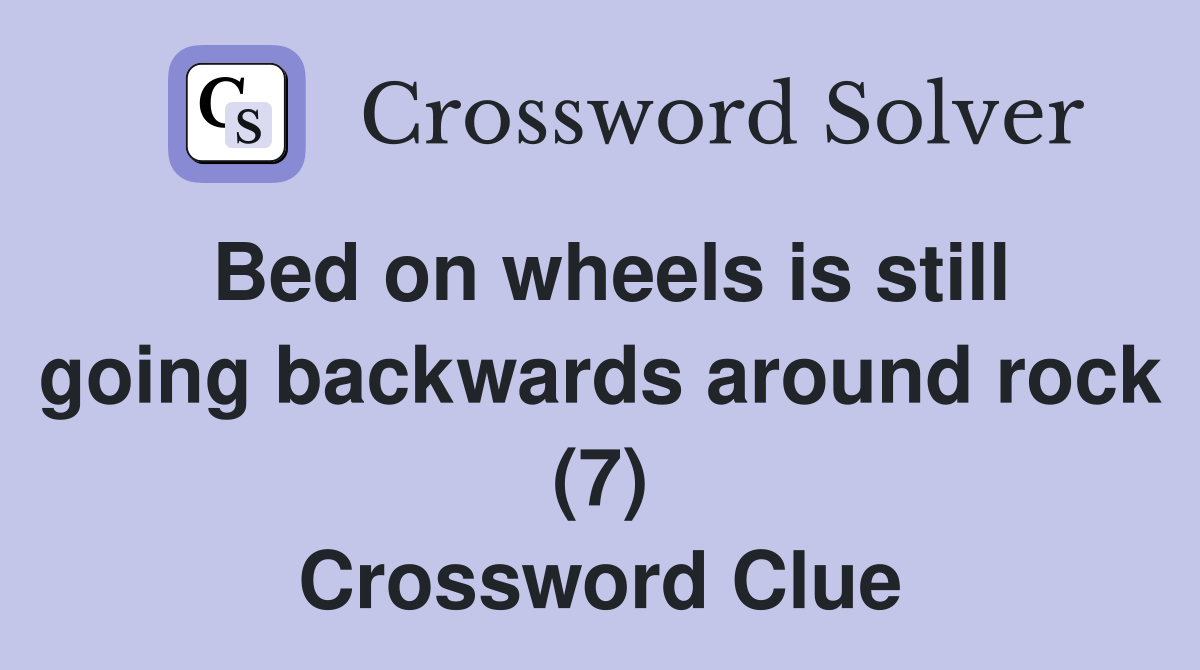 Bed on wheels is still going backwards around rock (7) Crossword Clue