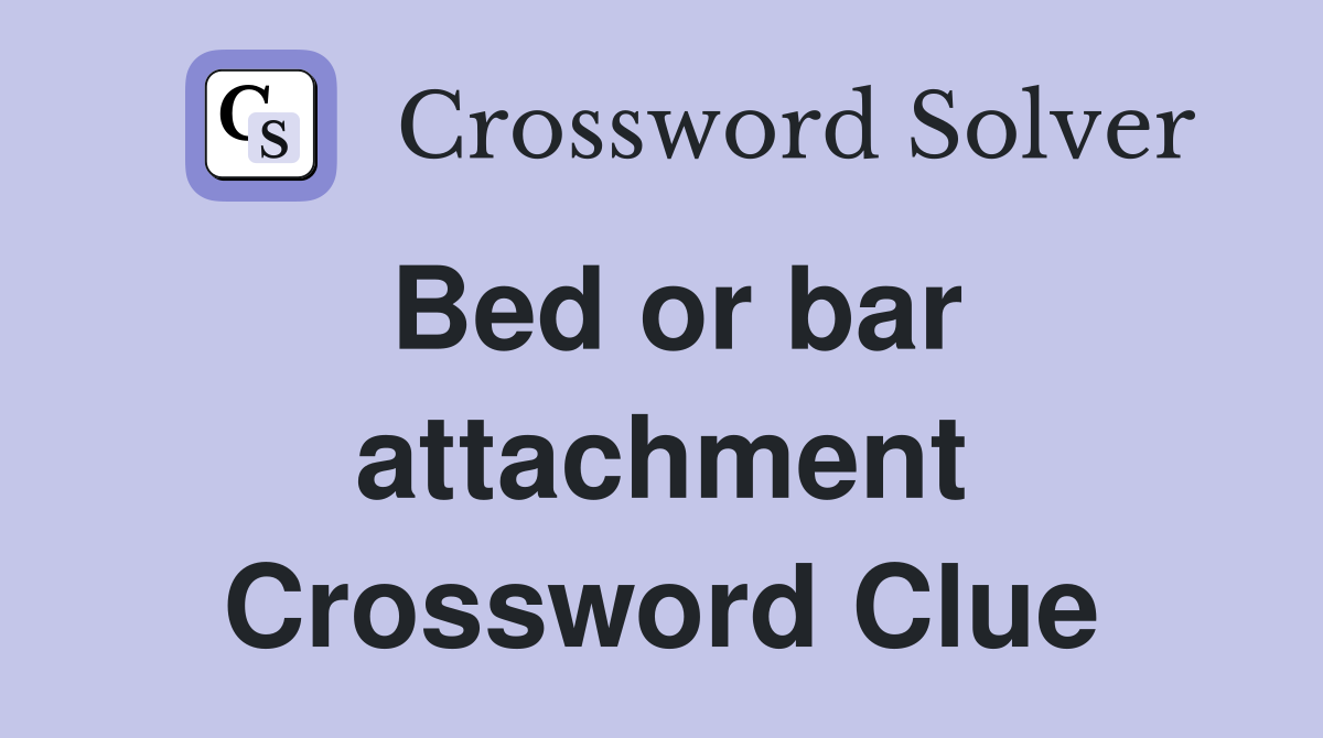 Bed or bar attachment Crossword Clue