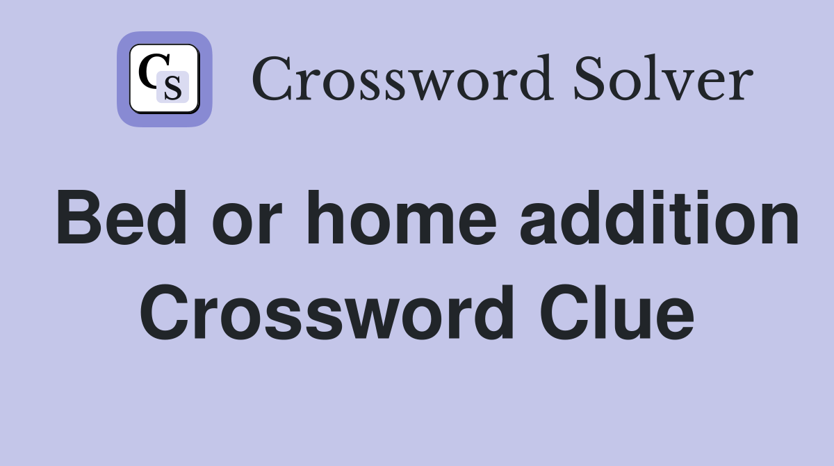 Bed or home addition Crossword Clue