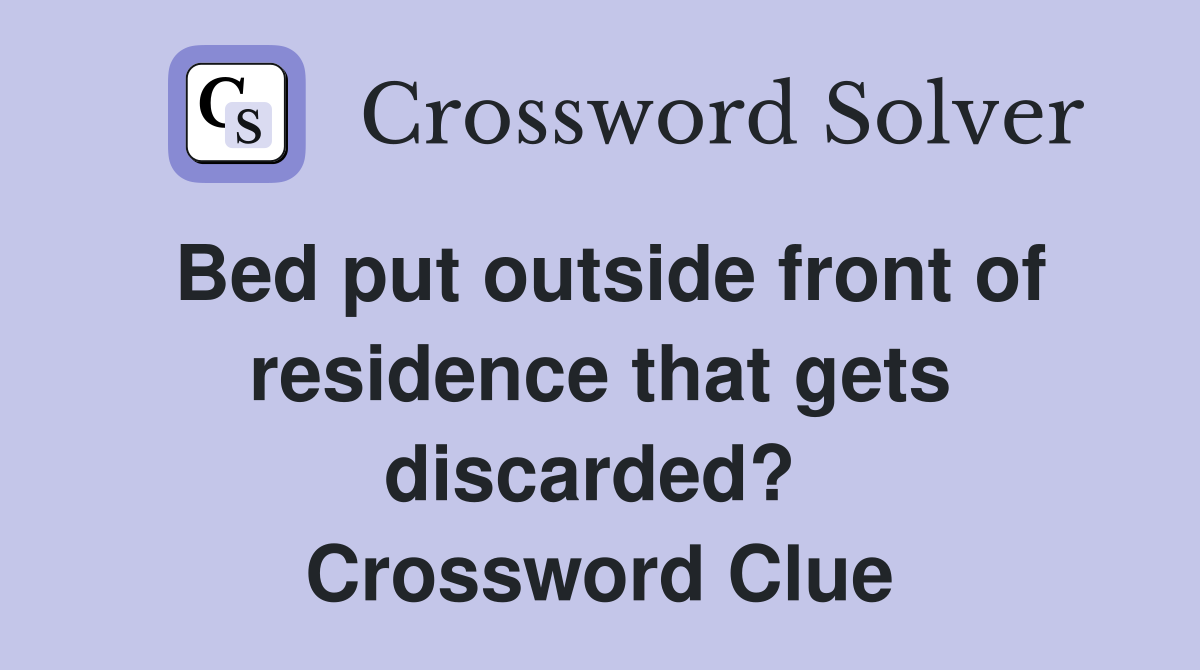 Bed put outside front of residence that gets discarded?  Crossword Clue