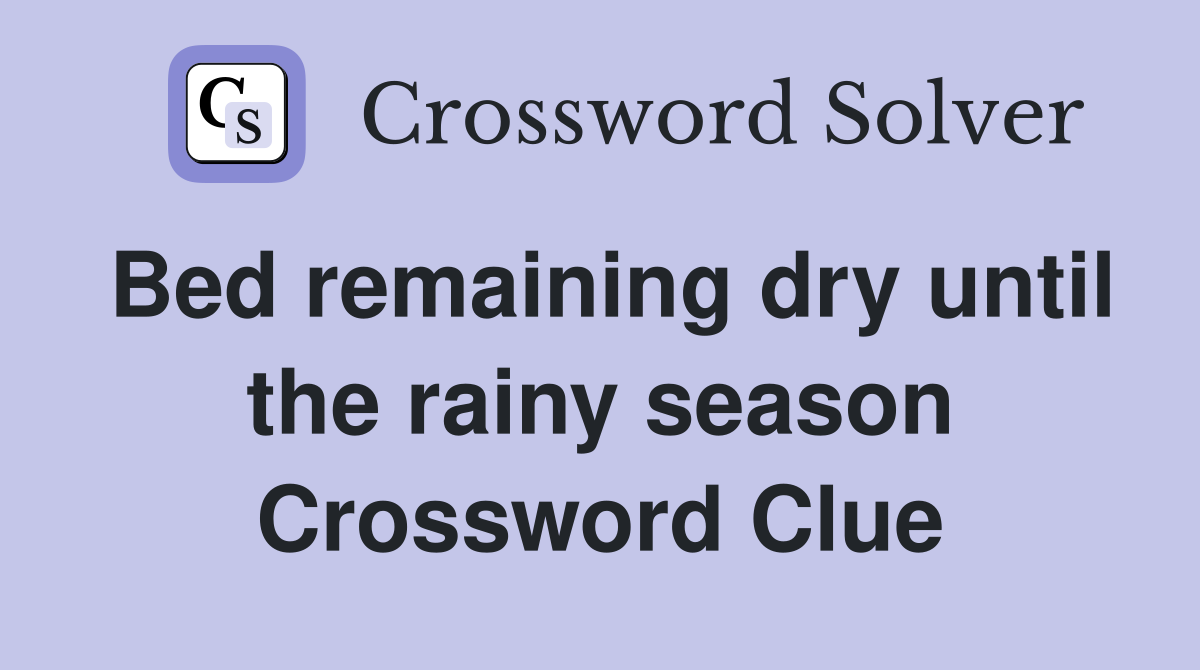 Bed remaining dry until the rainy season Crossword Clue