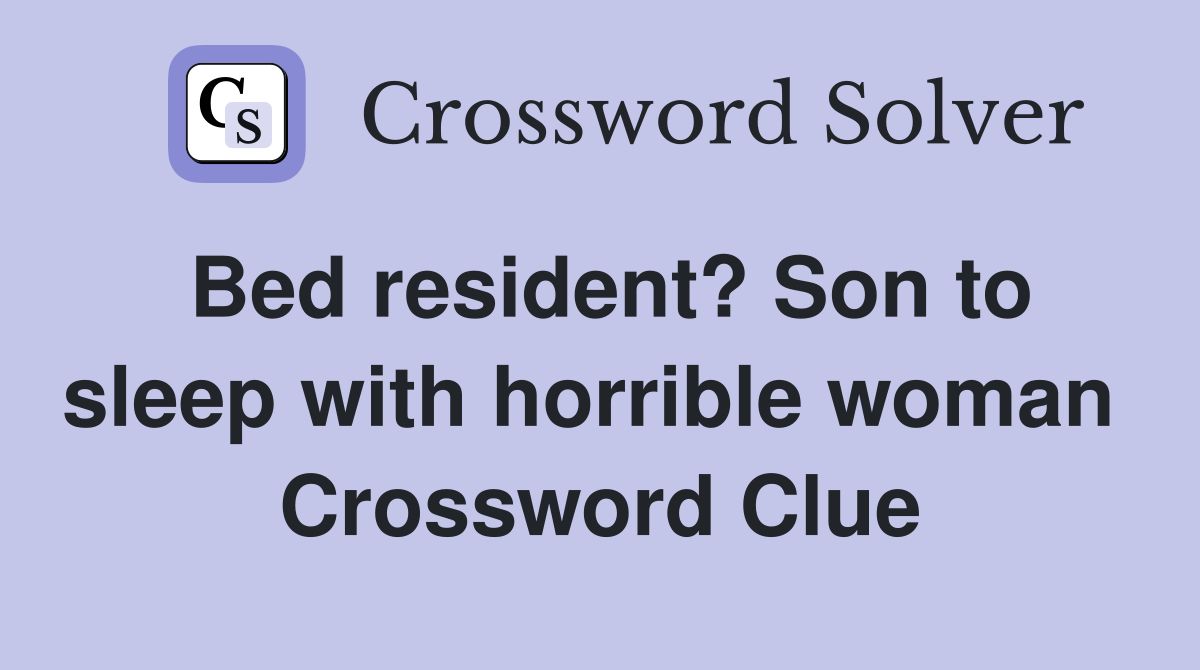 Bed resident? Son to sleep with horrible woman  Crossword Clue