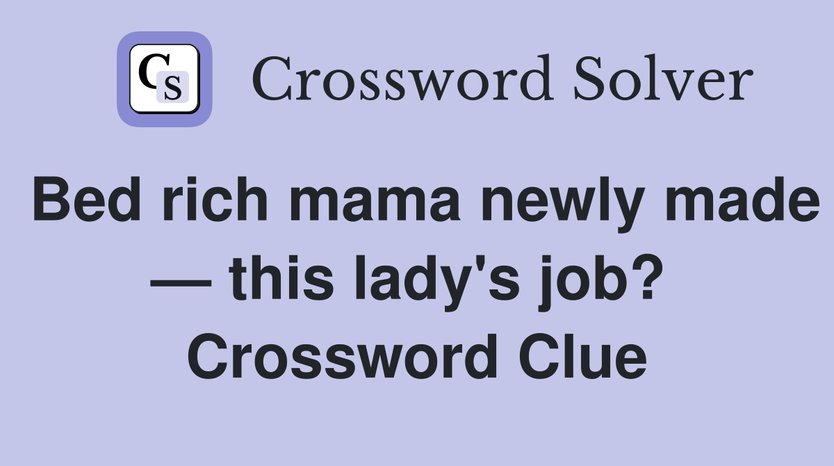 Bed rich mama newly made — this lady's job?  Crossword Clue