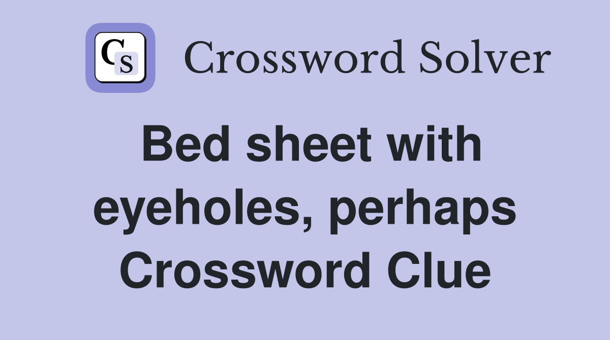 Bed sheet with eyeholes, perhaps Crossword Clue