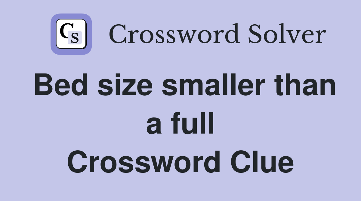 Bed size smaller than a full Crossword Clue