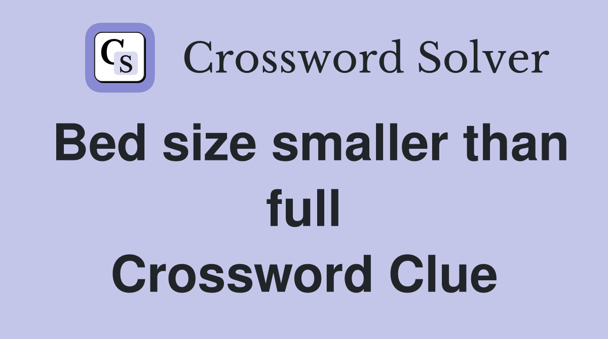 Bed size smaller than full Crossword Clue