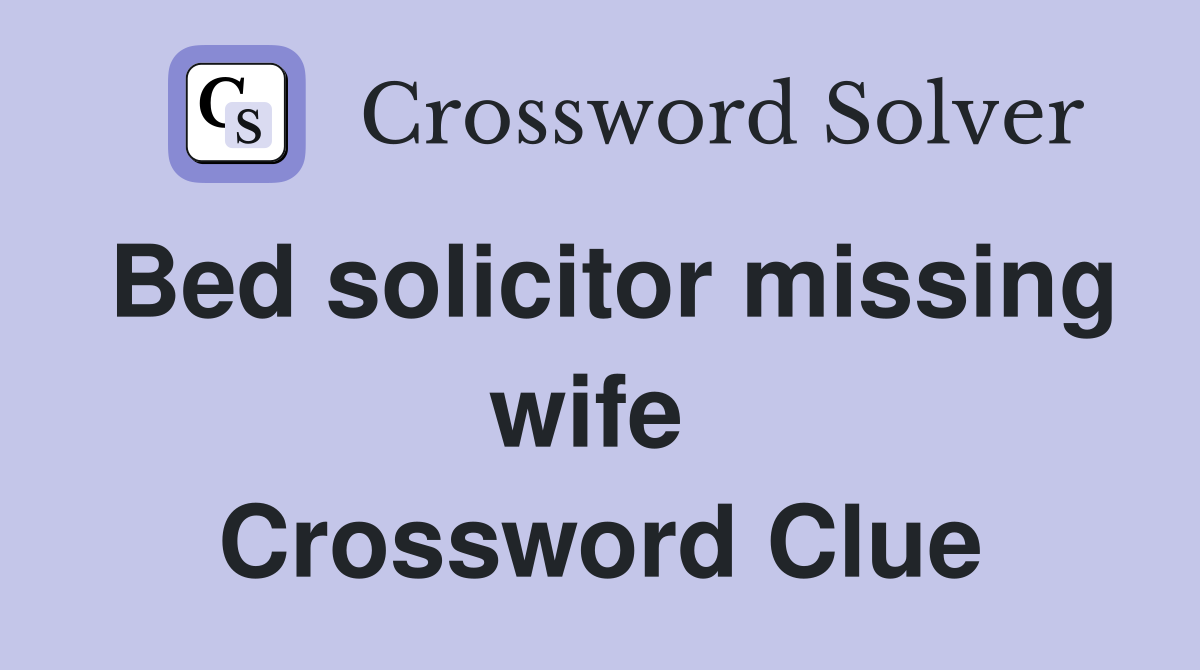 Bed solicitor missing wife  Crossword Clue