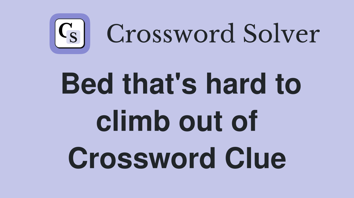 Bed that's hard to climb out of Crossword Clue