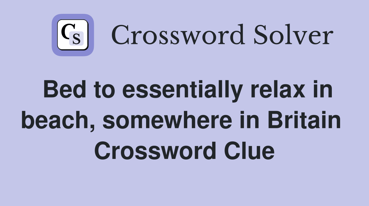 Bed to essentially relax in beach, somewhere in Britain  Crossword Clue