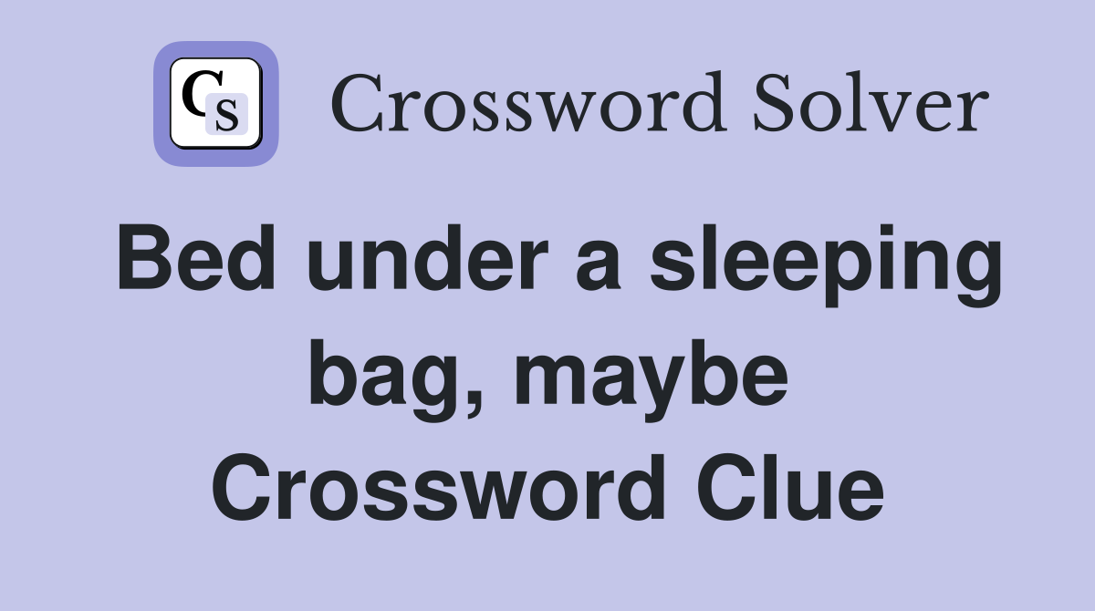 Bed under a sleeping bag, maybe Crossword Clue