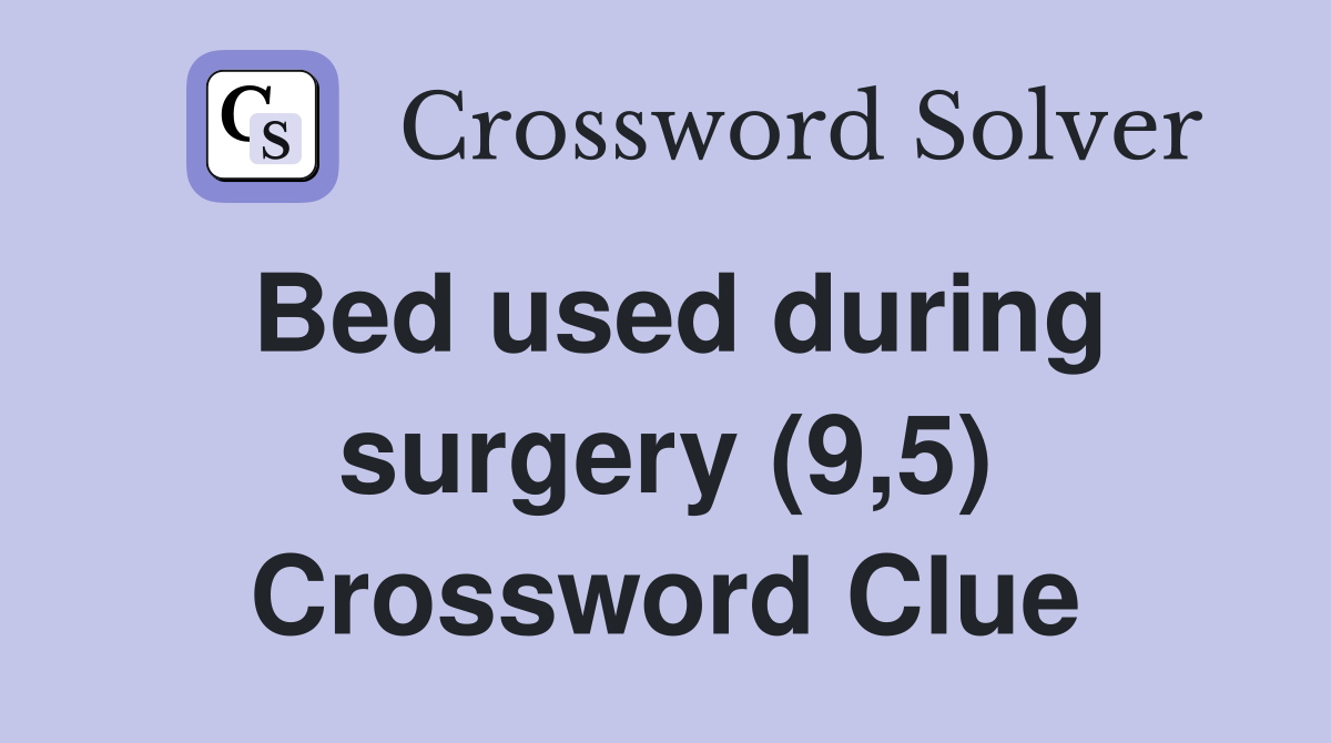 Bed used during surgery (9,5) Crossword Clue