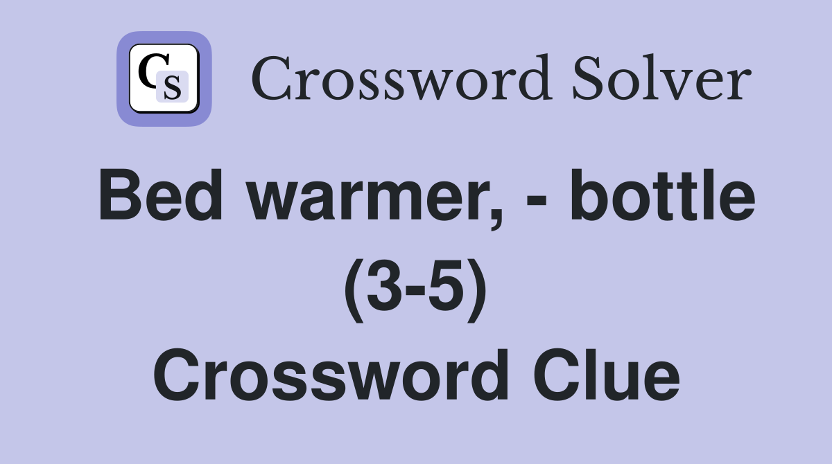 Bed warmer, - bottle (3-5) Crossword Clue