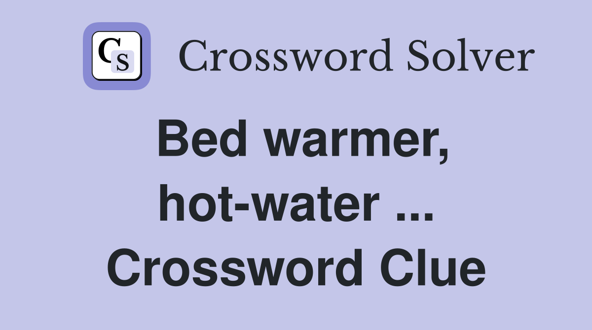 Bed warmer, hot-water ... Crossword Clue