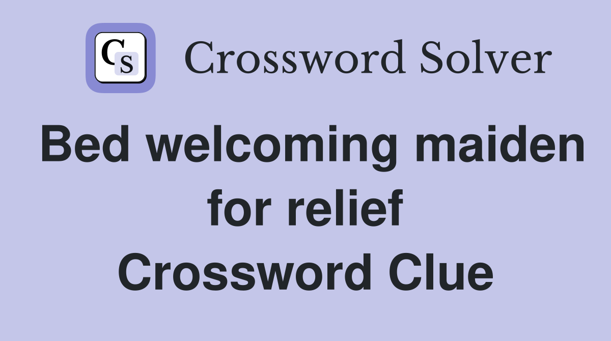 Bed welcoming maiden for relief Crossword Clue