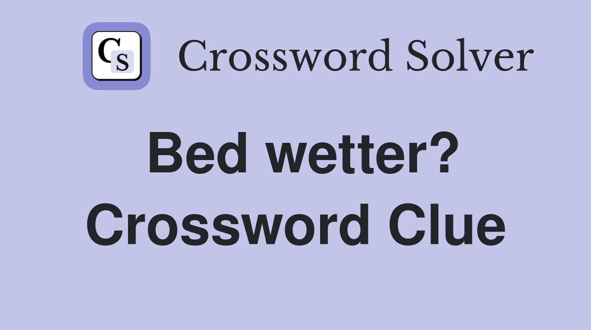 Bed wetter? Crossword Clue