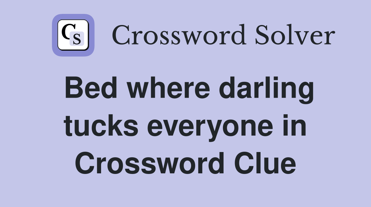 Bed where darling tucks everyone in Crossword Clue