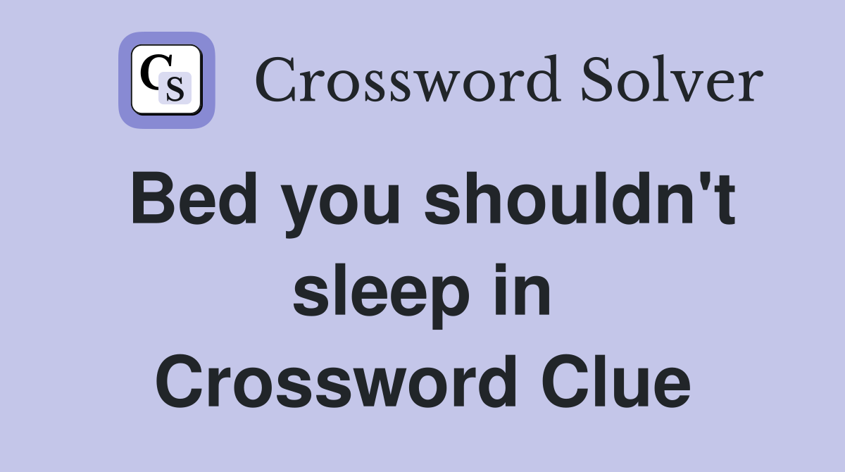 Bed you shouldn't sleep in Crossword Clue