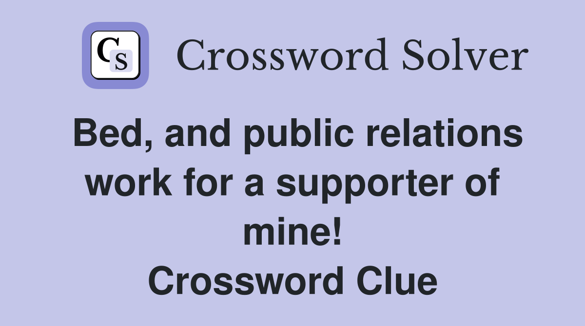 Bed, and public relations work for a supporter of mine! Crossword Clue