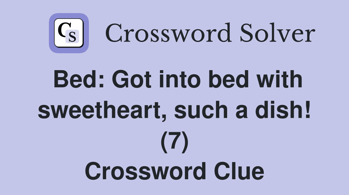 Bed: Got into bed with sweetheart, such a dish! (7) Crossword Clue