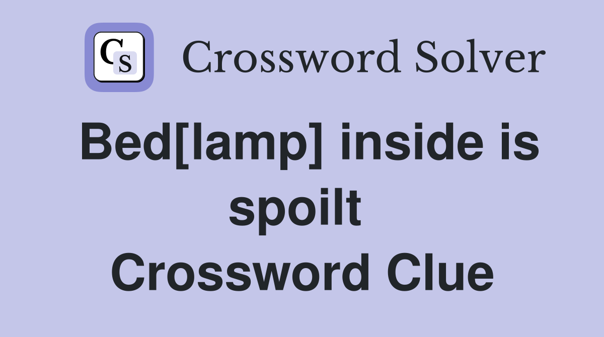 Bed[lamp] inside is spoilt  Crossword Clue