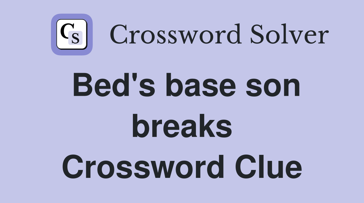 Bed's base son breaks Crossword Clue