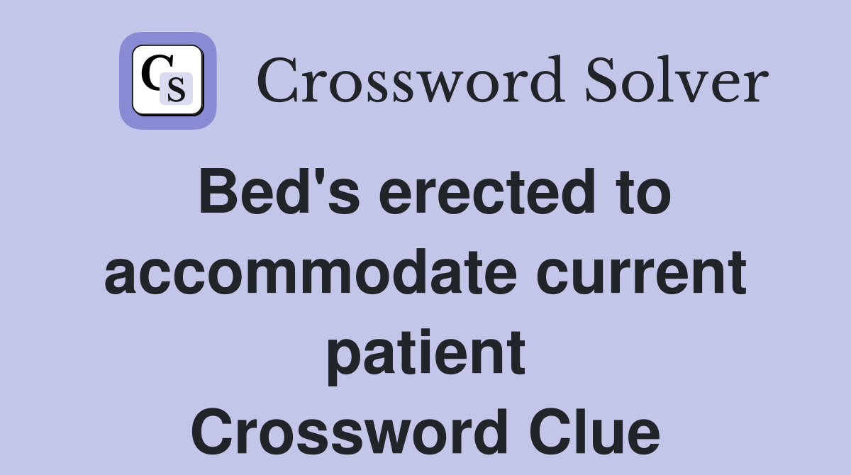 Bed's erected to accommodate current patient Crossword Clue