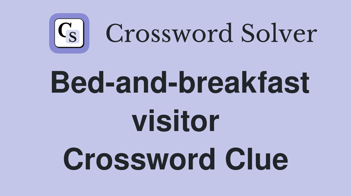 Bed-and-breakfast visitor Crossword Clue