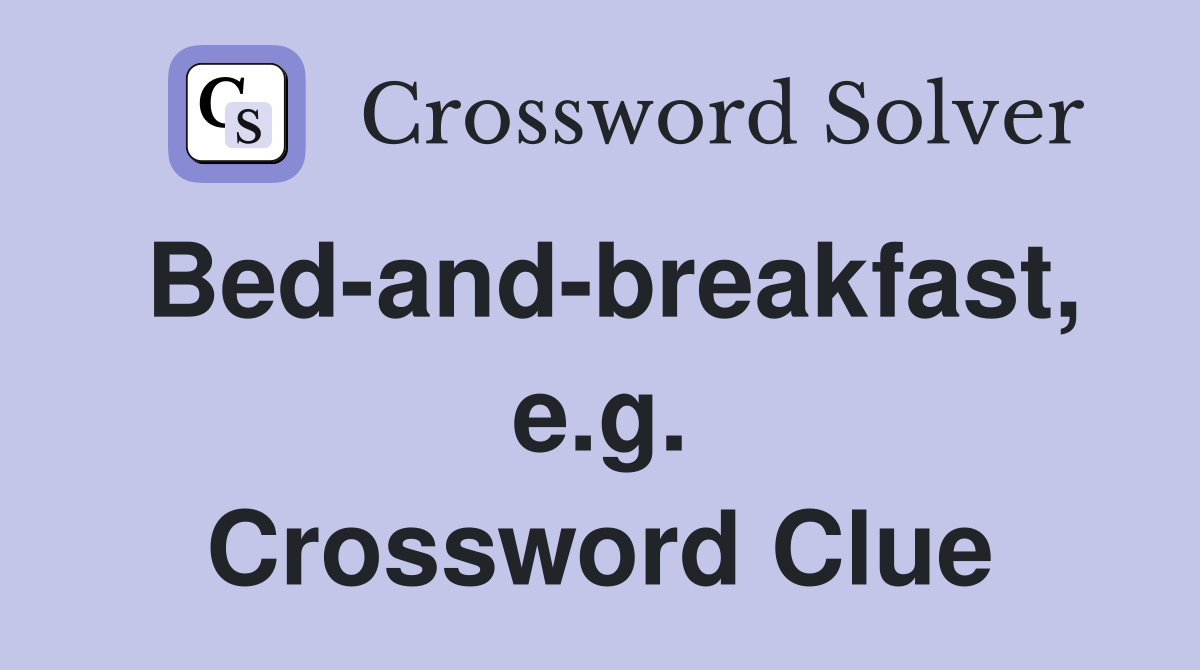 Bed-and-breakfast, e.g. Crossword Clue