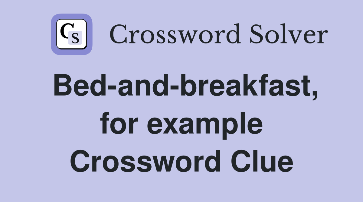 Bed-and-breakfast, for example Crossword Clue