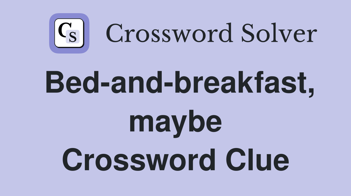 Bed-and-breakfast, maybe Crossword Clue