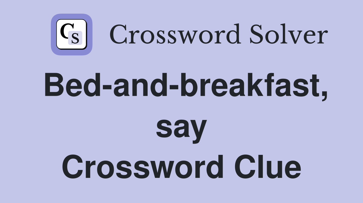 Bed-and-breakfast, say Crossword Clue