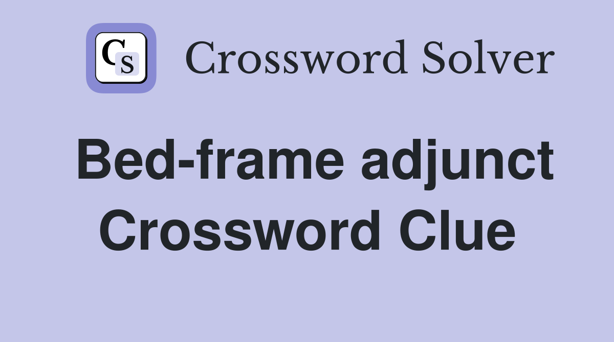 Bed-frame adjunct Crossword Clue