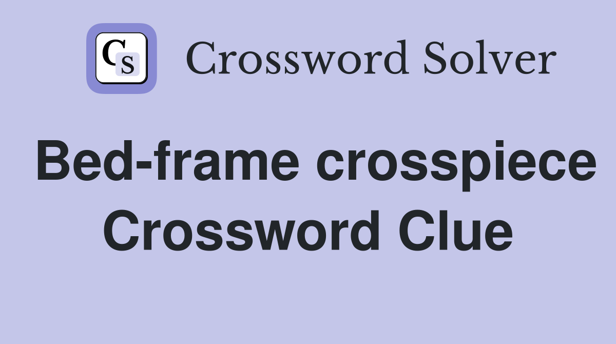 Bed-frame crosspiece Crossword Clue