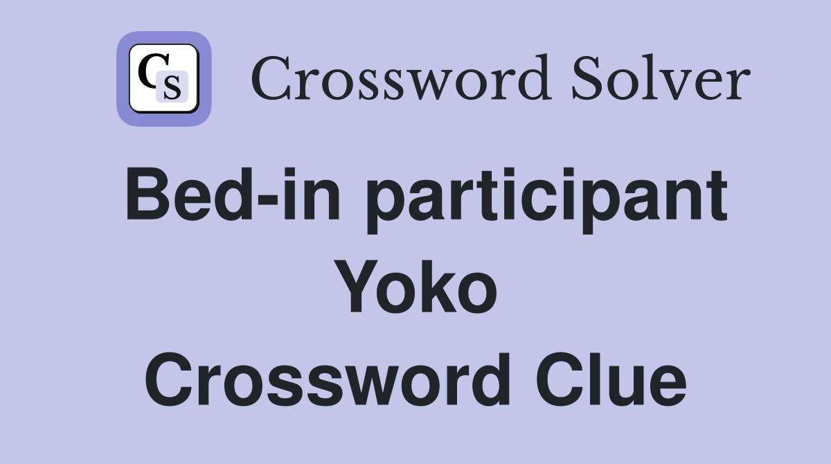 Bed-in participant Yoko Crossword Clue