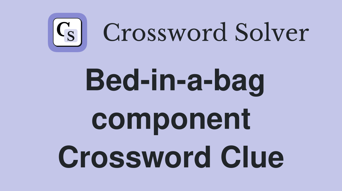 Bed-in-a-bag component Crossword Clue