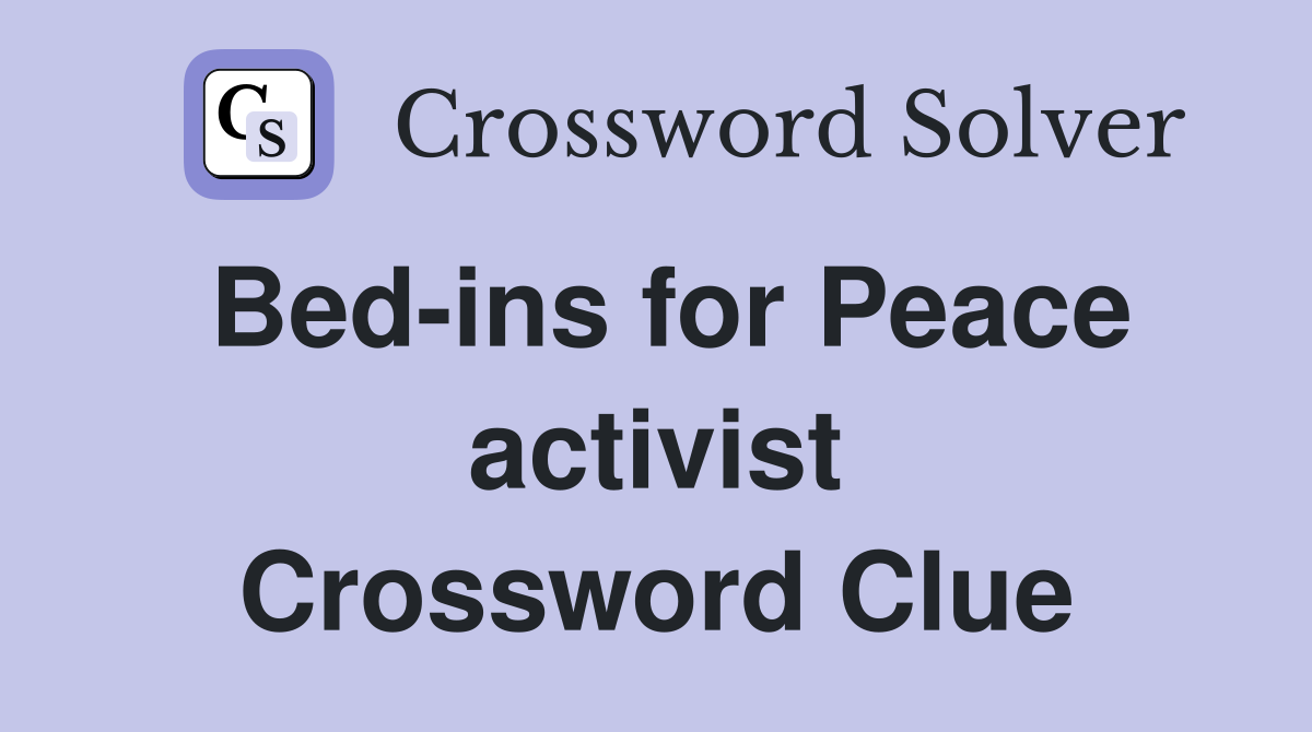 Bed-ins for Peace activist Crossword Clue